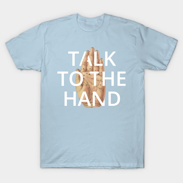 talk to the hand T-Shirt by ShittyQuotes